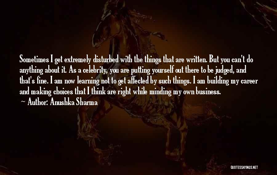 Anushka Sharma Quotes: Sometimes I Get Extremely Disturbed With The Things That Are Written. But You Can't Do Anything About It. As A