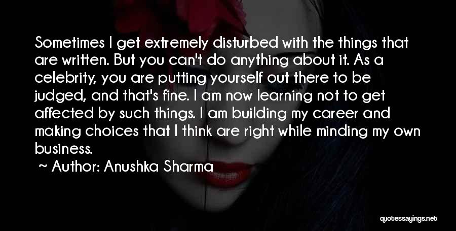 Anushka Sharma Quotes: Sometimes I Get Extremely Disturbed With The Things That Are Written. But You Can't Do Anything About It. As A