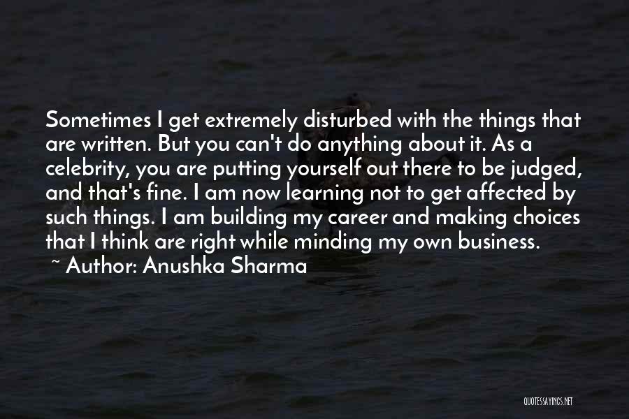 Anushka Sharma Quotes: Sometimes I Get Extremely Disturbed With The Things That Are Written. But You Can't Do Anything About It. As A