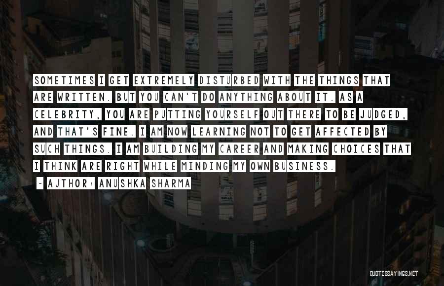 Anushka Sharma Quotes: Sometimes I Get Extremely Disturbed With The Things That Are Written. But You Can't Do Anything About It. As A