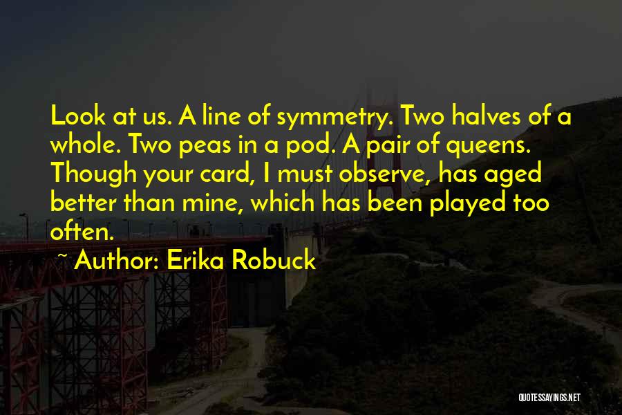 Erika Robuck Quotes: Look At Us. A Line Of Symmetry. Two Halves Of A Whole. Two Peas In A Pod. A Pair Of