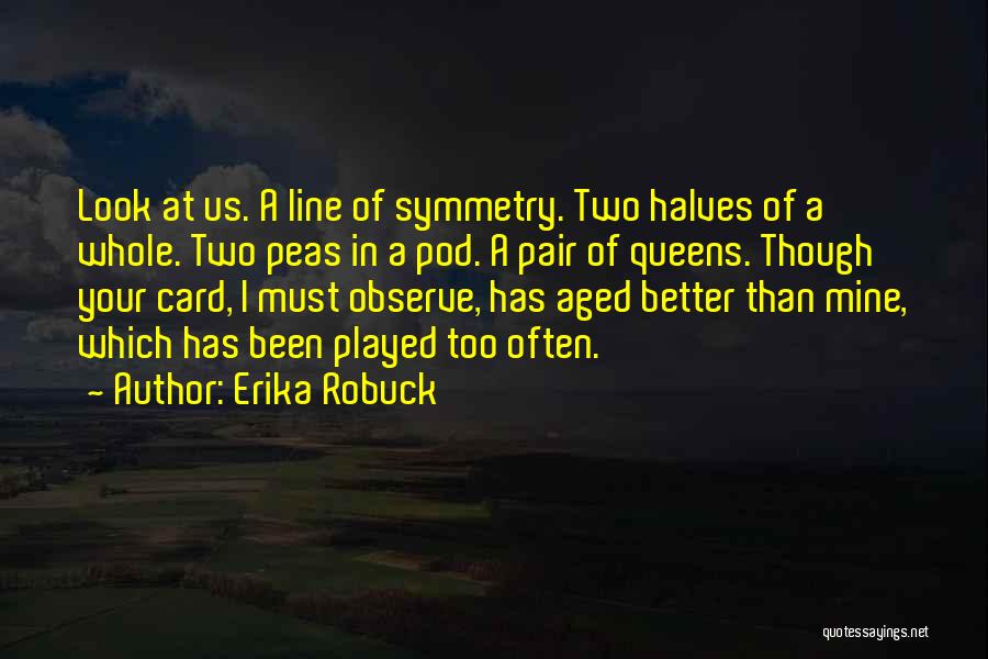 Erika Robuck Quotes: Look At Us. A Line Of Symmetry. Two Halves Of A Whole. Two Peas In A Pod. A Pair Of