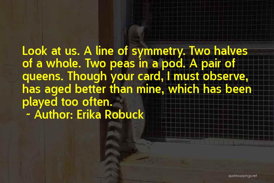 Erika Robuck Quotes: Look At Us. A Line Of Symmetry. Two Halves Of A Whole. Two Peas In A Pod. A Pair Of