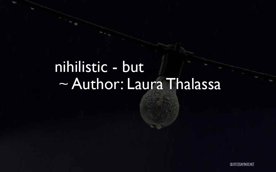 Laura Thalassa Quotes: Nihilistic - But