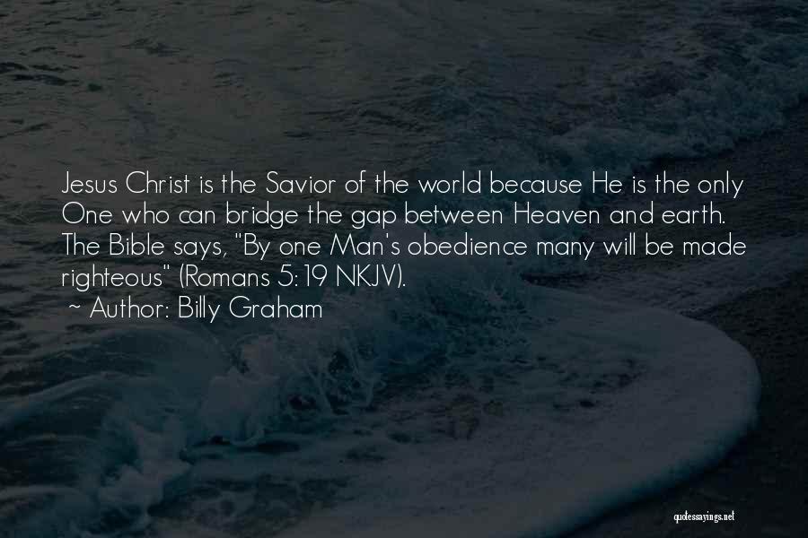 Billy Graham Quotes: Jesus Christ Is The Savior Of The World Because He Is The Only One Who Can Bridge The Gap Between