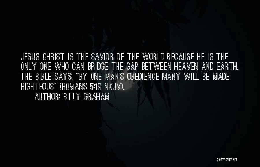 Billy Graham Quotes: Jesus Christ Is The Savior Of The World Because He Is The Only One Who Can Bridge The Gap Between