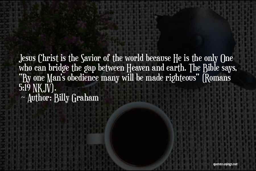 Billy Graham Quotes: Jesus Christ Is The Savior Of The World Because He Is The Only One Who Can Bridge The Gap Between