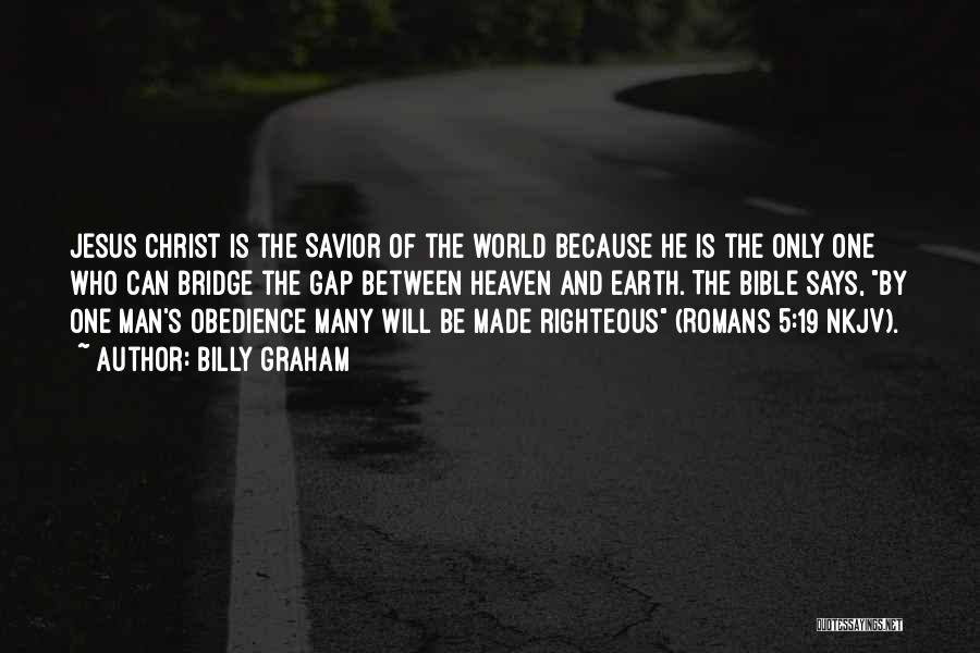 Billy Graham Quotes: Jesus Christ Is The Savior Of The World Because He Is The Only One Who Can Bridge The Gap Between