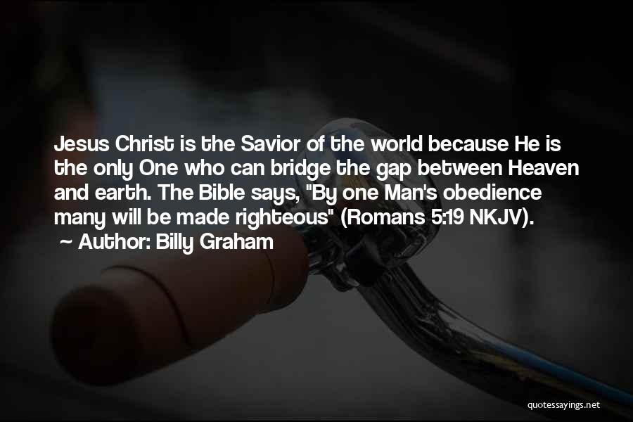 Billy Graham Quotes: Jesus Christ Is The Savior Of The World Because He Is The Only One Who Can Bridge The Gap Between