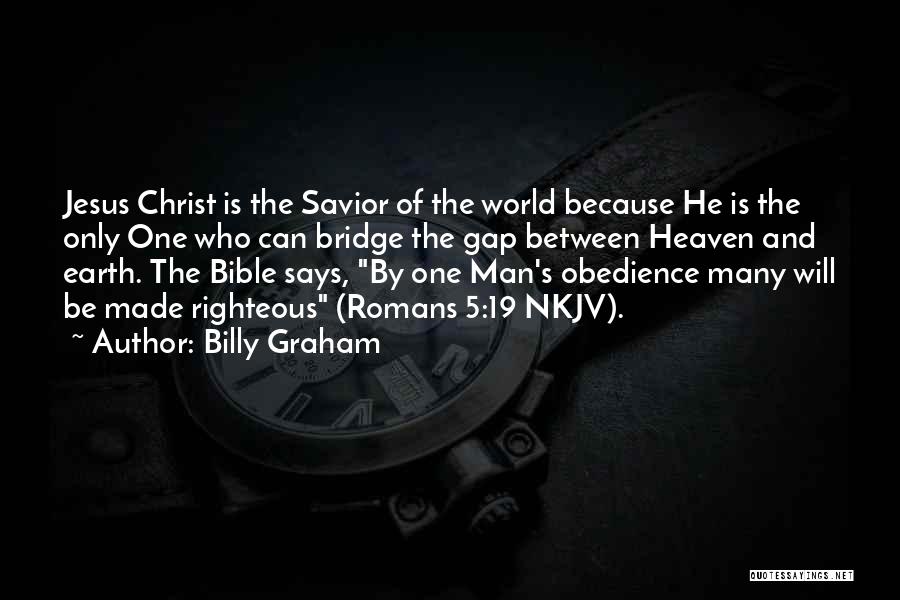 Billy Graham Quotes: Jesus Christ Is The Savior Of The World Because He Is The Only One Who Can Bridge The Gap Between