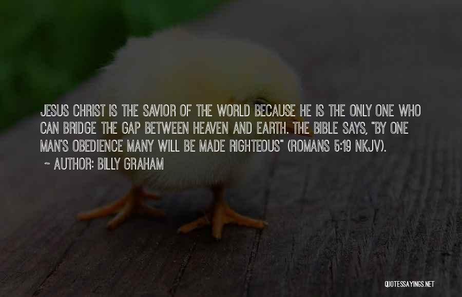 Billy Graham Quotes: Jesus Christ Is The Savior Of The World Because He Is The Only One Who Can Bridge The Gap Between