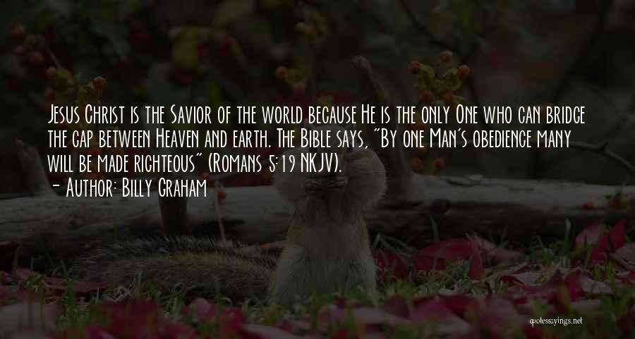 Billy Graham Quotes: Jesus Christ Is The Savior Of The World Because He Is The Only One Who Can Bridge The Gap Between