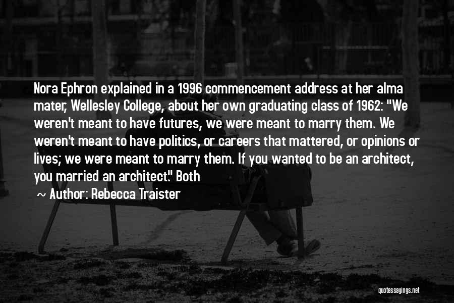 Rebecca Traister Quotes: Nora Ephron Explained In A 1996 Commencement Address At Her Alma Mater, Wellesley College, About Her Own Graduating Class Of