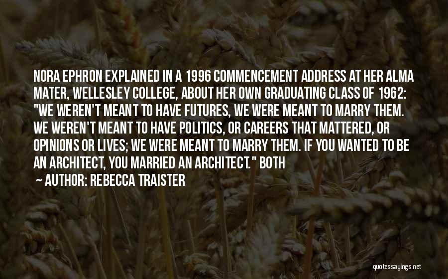 Rebecca Traister Quotes: Nora Ephron Explained In A 1996 Commencement Address At Her Alma Mater, Wellesley College, About Her Own Graduating Class Of