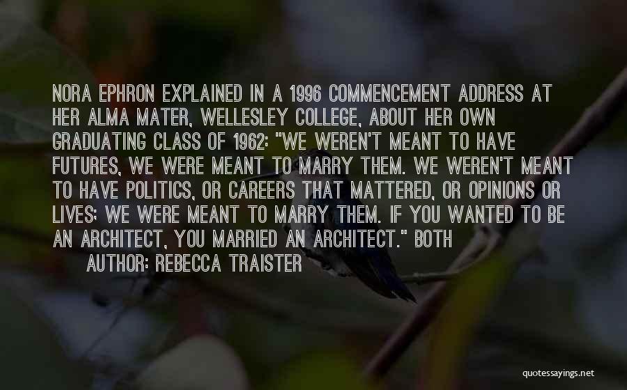 Rebecca Traister Quotes: Nora Ephron Explained In A 1996 Commencement Address At Her Alma Mater, Wellesley College, About Her Own Graduating Class Of