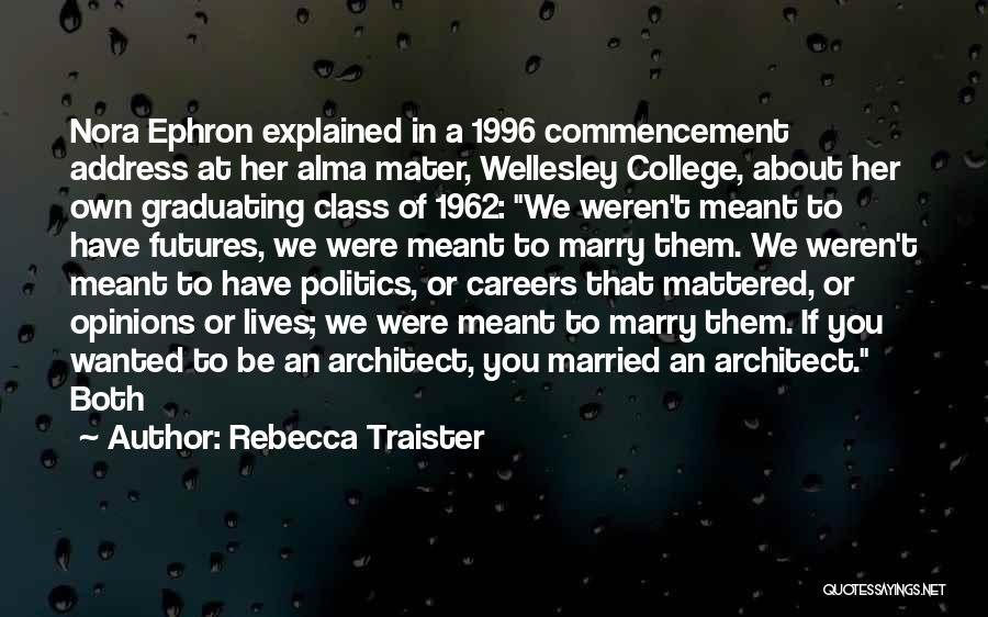 Rebecca Traister Quotes: Nora Ephron Explained In A 1996 Commencement Address At Her Alma Mater, Wellesley College, About Her Own Graduating Class Of