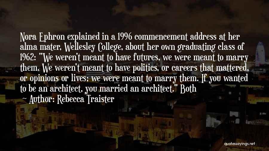 Rebecca Traister Quotes: Nora Ephron Explained In A 1996 Commencement Address At Her Alma Mater, Wellesley College, About Her Own Graduating Class Of