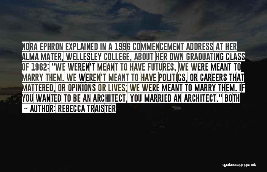 Rebecca Traister Quotes: Nora Ephron Explained In A 1996 Commencement Address At Her Alma Mater, Wellesley College, About Her Own Graduating Class Of