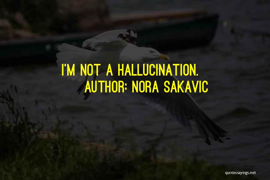 Nora Sakavic Quotes: I'm Not A Hallucination.