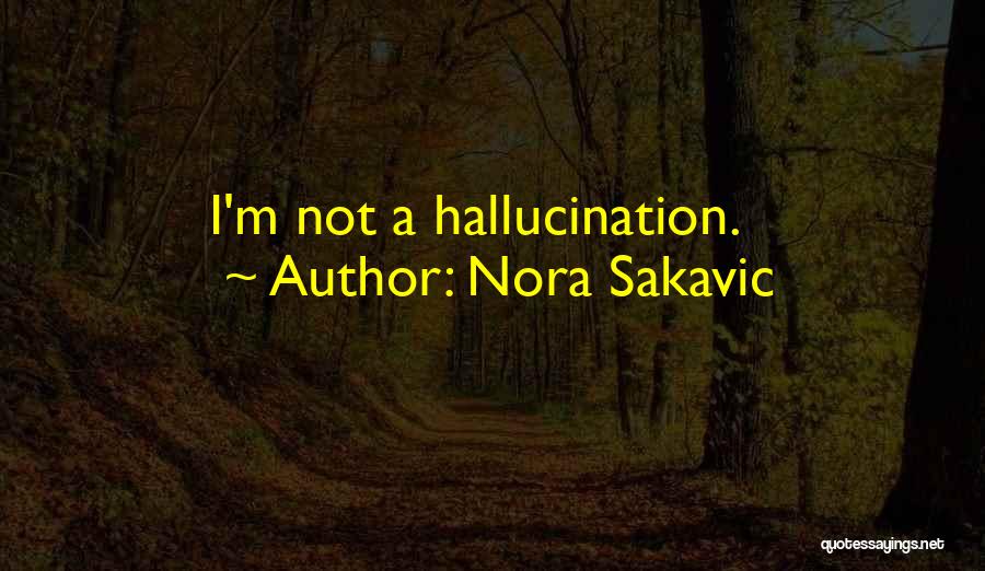 Nora Sakavic Quotes: I'm Not A Hallucination.