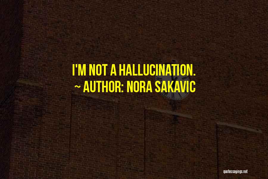 Nora Sakavic Quotes: I'm Not A Hallucination.