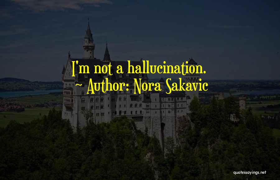 Nora Sakavic Quotes: I'm Not A Hallucination.