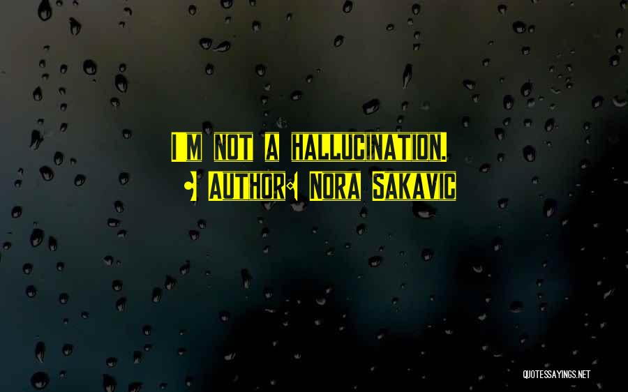 Nora Sakavic Quotes: I'm Not A Hallucination.