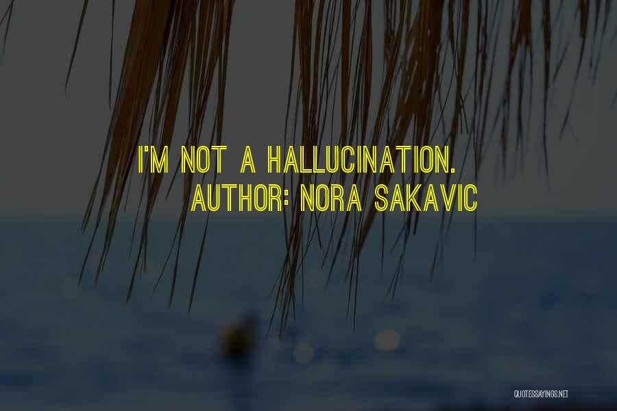 Nora Sakavic Quotes: I'm Not A Hallucination.