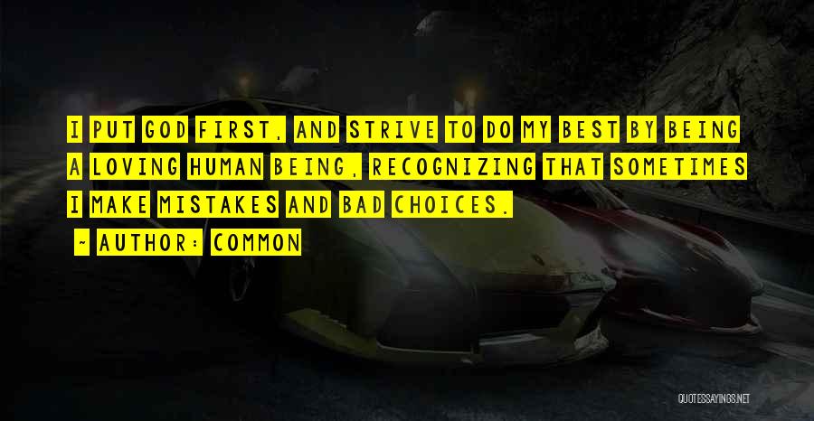 Common Quotes: I Put God First, And Strive To Do My Best By Being A Loving Human Being, Recognizing That Sometimes I