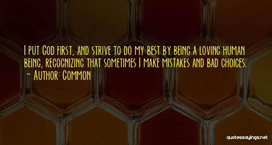 Common Quotes: I Put God First, And Strive To Do My Best By Being A Loving Human Being, Recognizing That Sometimes I