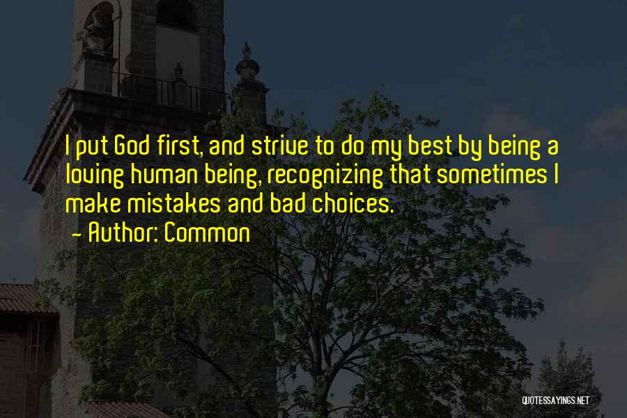 Common Quotes: I Put God First, And Strive To Do My Best By Being A Loving Human Being, Recognizing That Sometimes I