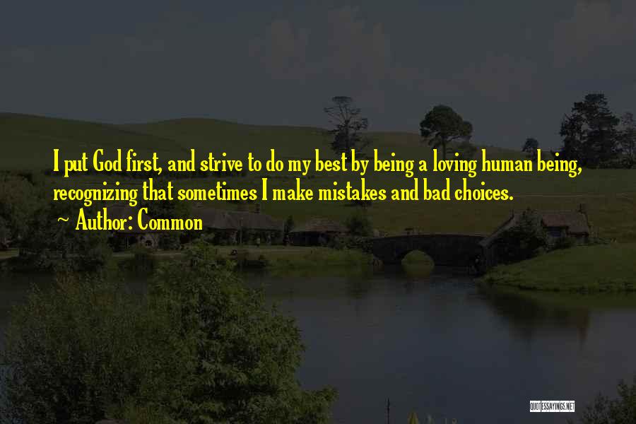 Common Quotes: I Put God First, And Strive To Do My Best By Being A Loving Human Being, Recognizing That Sometimes I