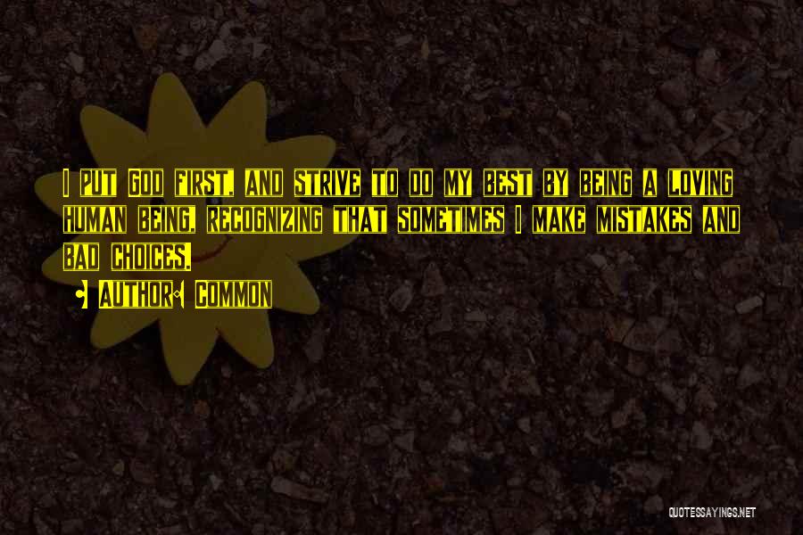 Common Quotes: I Put God First, And Strive To Do My Best By Being A Loving Human Being, Recognizing That Sometimes I