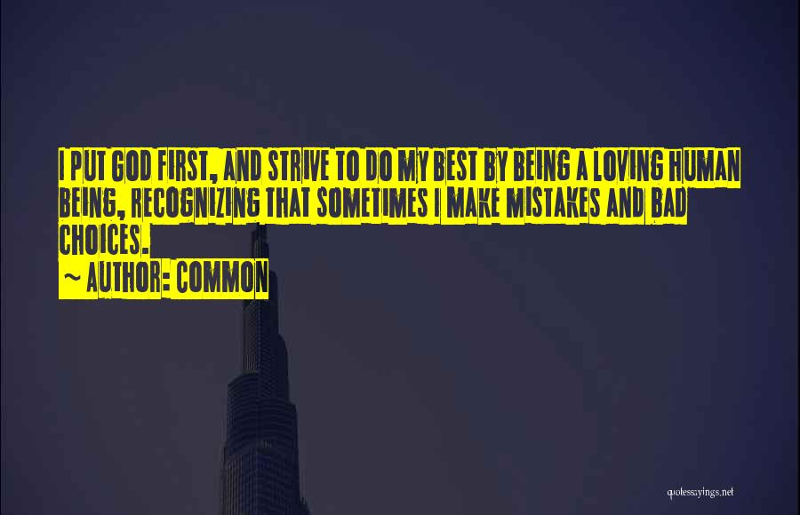 Common Quotes: I Put God First, And Strive To Do My Best By Being A Loving Human Being, Recognizing That Sometimes I