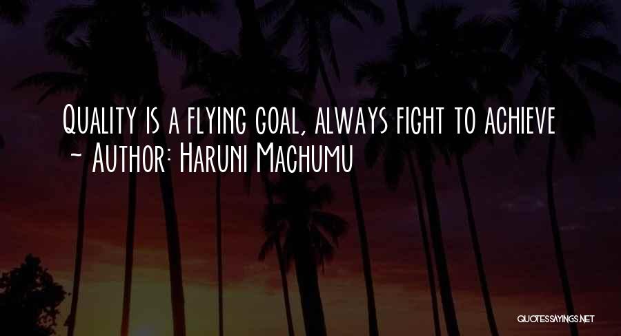 Haruni Machumu Quotes: Quality Is A Flying Goal, Always Fight To Achieve