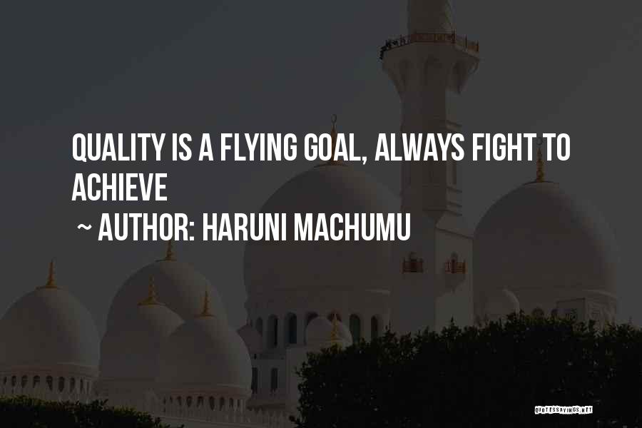 Haruni Machumu Quotes: Quality Is A Flying Goal, Always Fight To Achieve