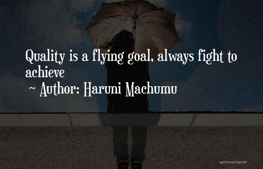 Haruni Machumu Quotes: Quality Is A Flying Goal, Always Fight To Achieve