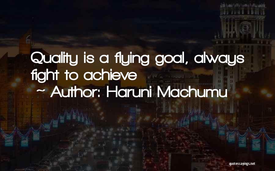 Haruni Machumu Quotes: Quality Is A Flying Goal, Always Fight To Achieve