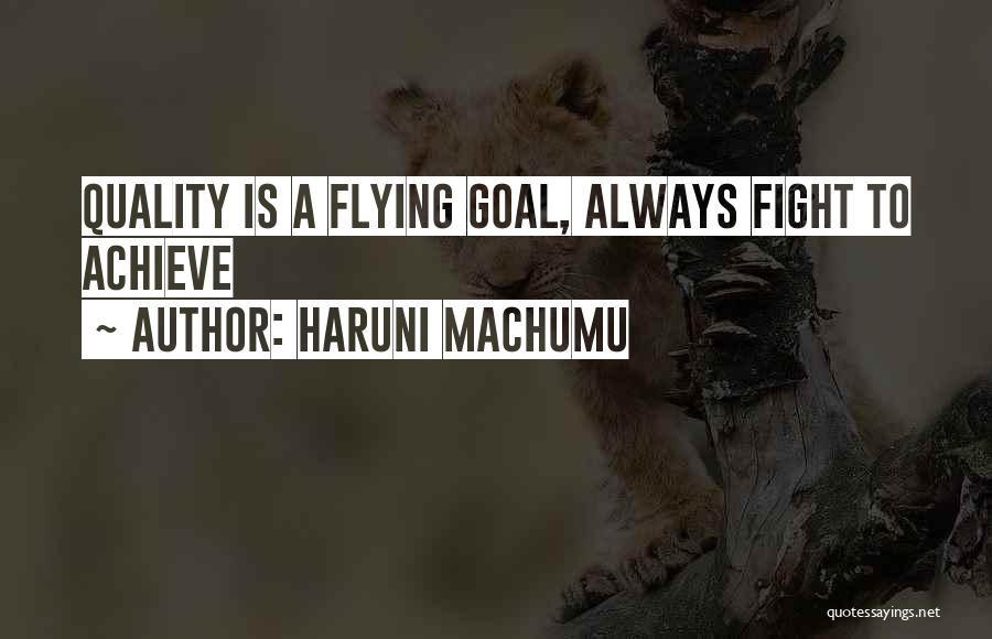 Haruni Machumu Quotes: Quality Is A Flying Goal, Always Fight To Achieve