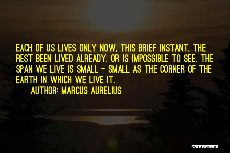 Marcus Aurelius Quotes: Each Of Us Lives Only Now, This Brief Instant. The Rest Been Lived Already, Or Is Impossible To See. The