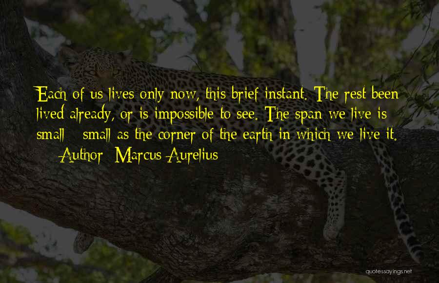 Marcus Aurelius Quotes: Each Of Us Lives Only Now, This Brief Instant. The Rest Been Lived Already, Or Is Impossible To See. The