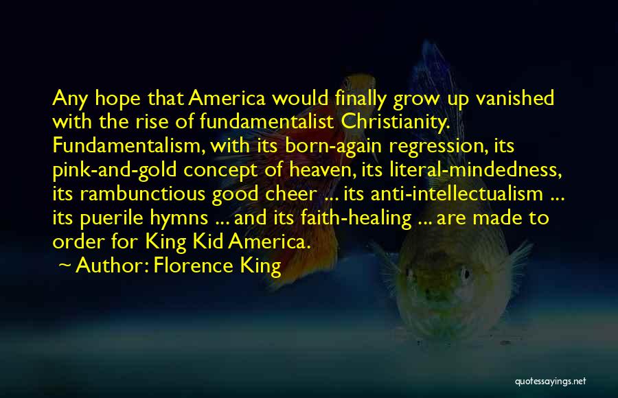 Florence King Quotes: Any Hope That America Would Finally Grow Up Vanished With The Rise Of Fundamentalist Christianity. Fundamentalism, With Its Born-again Regression,