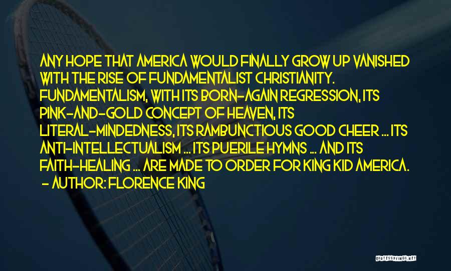 Florence King Quotes: Any Hope That America Would Finally Grow Up Vanished With The Rise Of Fundamentalist Christianity. Fundamentalism, With Its Born-again Regression,