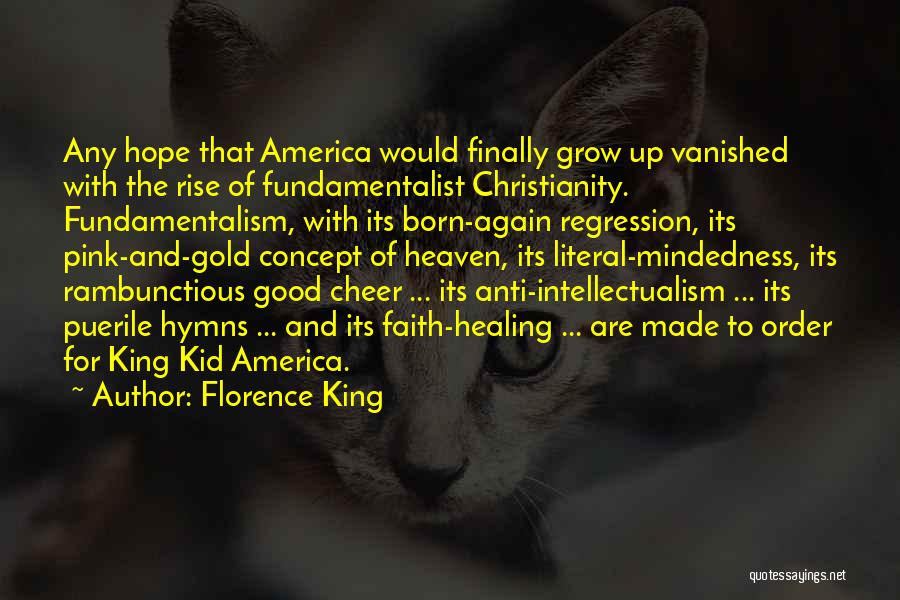 Florence King Quotes: Any Hope That America Would Finally Grow Up Vanished With The Rise Of Fundamentalist Christianity. Fundamentalism, With Its Born-again Regression,