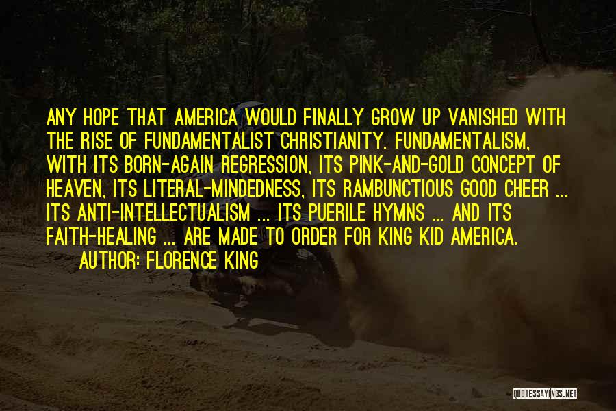Florence King Quotes: Any Hope That America Would Finally Grow Up Vanished With The Rise Of Fundamentalist Christianity. Fundamentalism, With Its Born-again Regression,