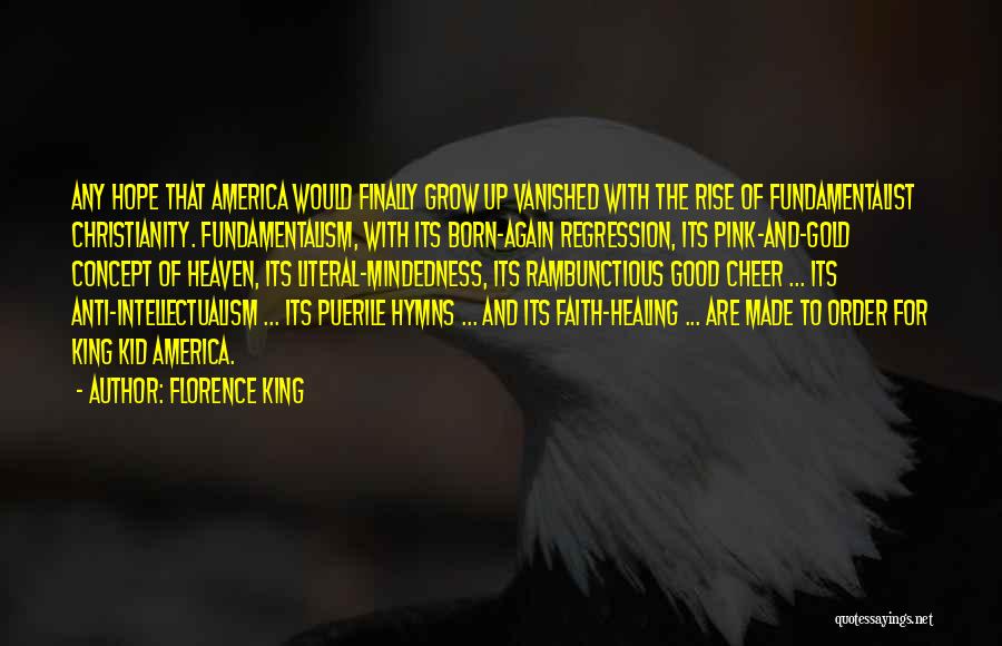 Florence King Quotes: Any Hope That America Would Finally Grow Up Vanished With The Rise Of Fundamentalist Christianity. Fundamentalism, With Its Born-again Regression,