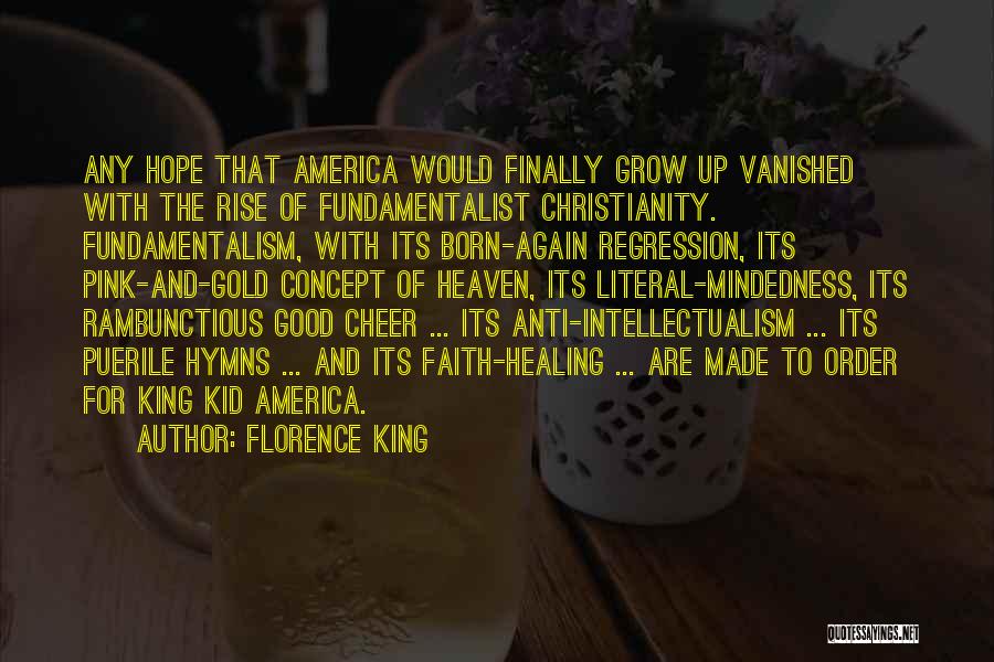 Florence King Quotes: Any Hope That America Would Finally Grow Up Vanished With The Rise Of Fundamentalist Christianity. Fundamentalism, With Its Born-again Regression,