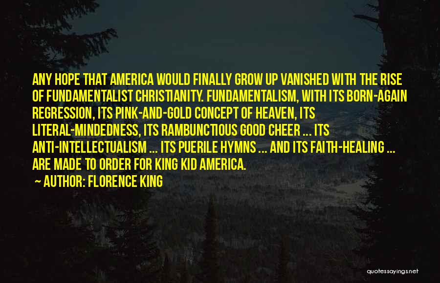 Florence King Quotes: Any Hope That America Would Finally Grow Up Vanished With The Rise Of Fundamentalist Christianity. Fundamentalism, With Its Born-again Regression,