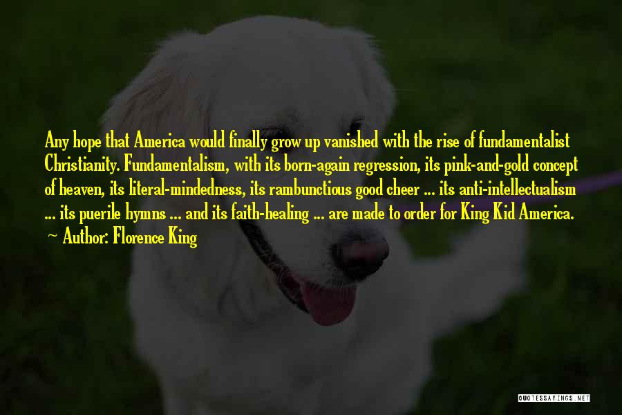Florence King Quotes: Any Hope That America Would Finally Grow Up Vanished With The Rise Of Fundamentalist Christianity. Fundamentalism, With Its Born-again Regression,