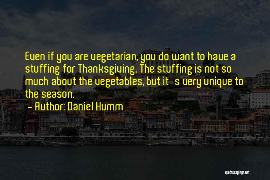 Daniel Humm Quotes: Even If You Are Vegetarian, You Do Want To Have A Stuffing For Thanksgiving. The Stuffing Is Not So Much